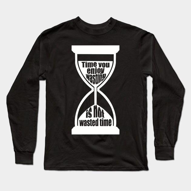 Time You Enjoy Wasting Is Not Wasted Time (white hourglass) Long Sleeve T-Shirt by SubtleSplit